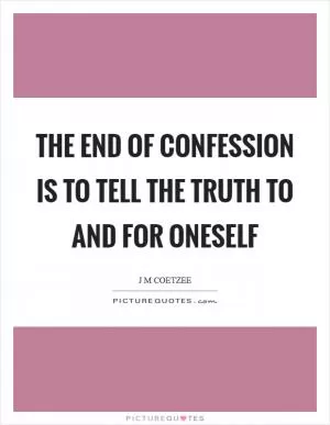 The end of confession is to tell the truth to and for oneself Picture Quote #1