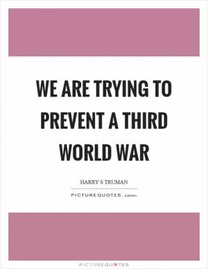 We are trying to prevent a third world war Picture Quote #1