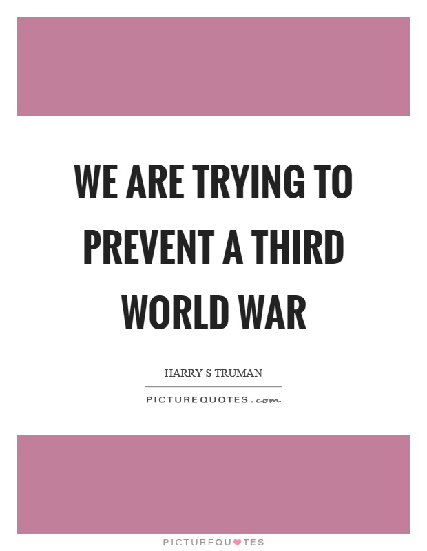 We are trying to prevent a third world war Picture Quote #1
