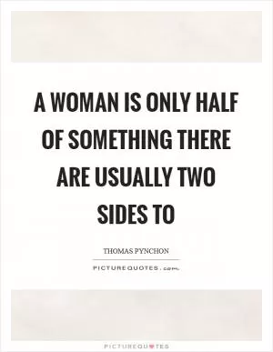 A woman is only half of something there are usually two sides to Picture Quote #1