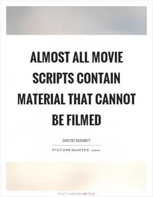 Almost all movie scripts contain material that cannot be filmed Picture Quote #1