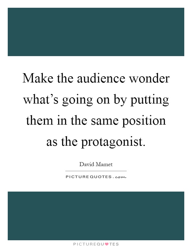 Make the audience wonder what's going on by putting them in the same position as the protagonist Picture Quote #1