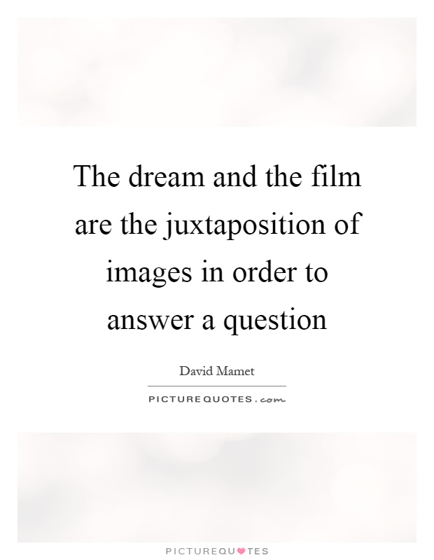 The dream and the film are the juxtaposition of images in order to answer a question Picture Quote #1
