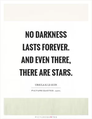 No darkness lasts forever. And even there, there are stars Picture Quote #1