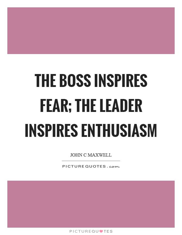The boss inspires fear; the leader inspires enthusiasm Picture Quote #1