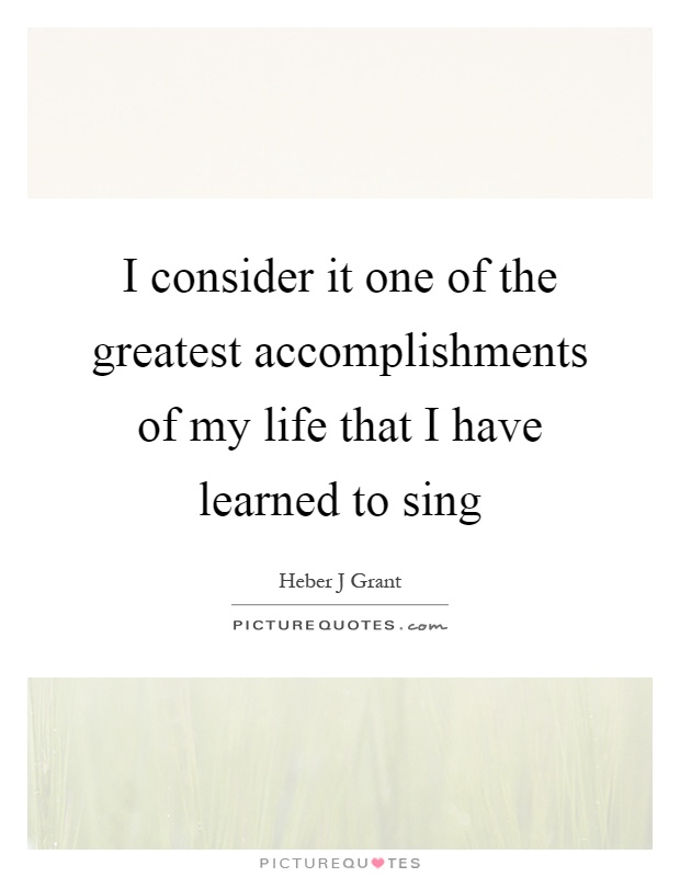 I consider it one of the greatest accomplishments of my life that I have learned to sing Picture Quote #1