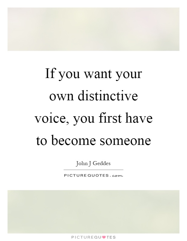 If you want your own distinctive voice, you first have to become someone Picture Quote #1