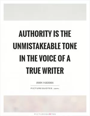 Authority is the unmistakeable tone in the voice of a true writer Picture Quote #1