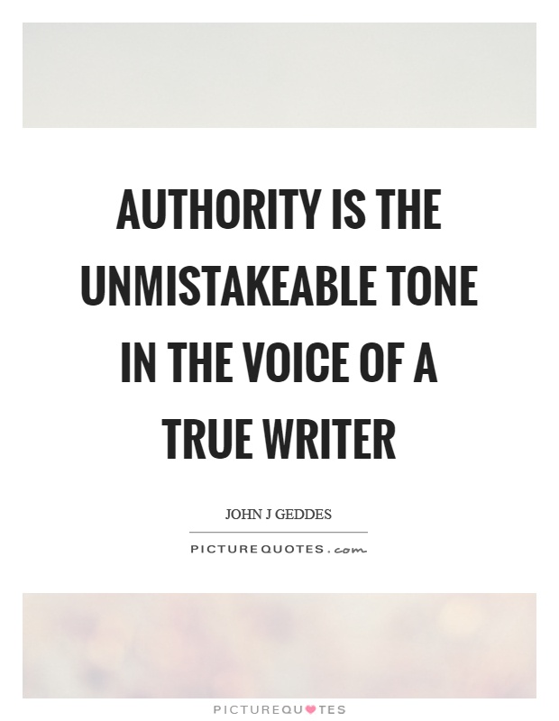 Authority is the unmistakeable tone in the voice of a true writer Picture Quote #1