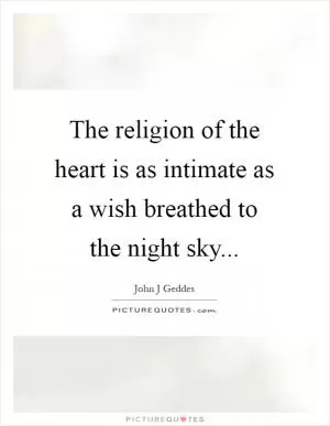 The religion of the heart is as intimate as a wish breathed to the night sky Picture Quote #1