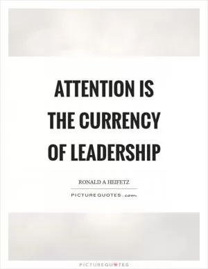 Attention is the currency of leadership Picture Quote #1
