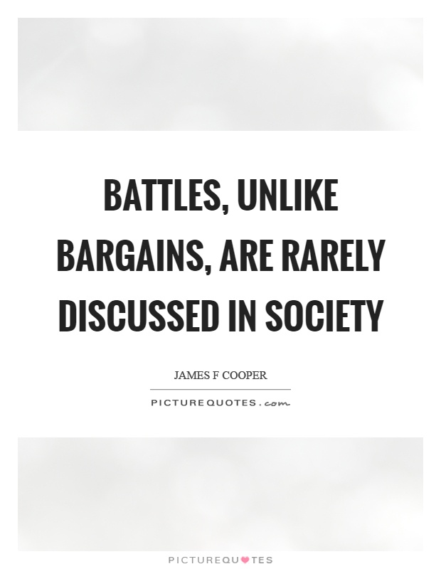 Battles, unlike bargains, are rarely discussed in society Picture Quote #1