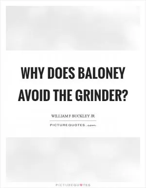Why does baloney avoid the grinder? Picture Quote #1