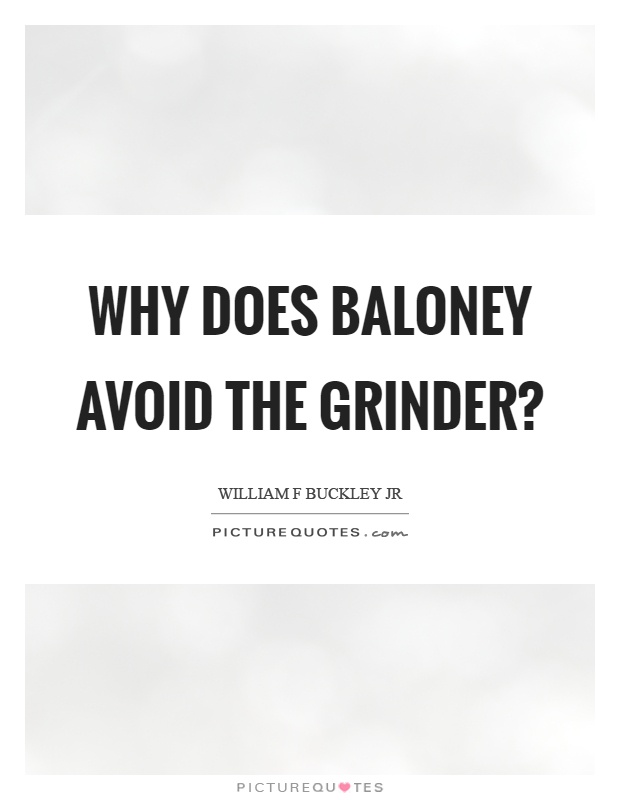 Why does baloney avoid the grinder? Picture Quote #1