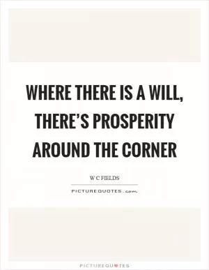 Where there is a will, there’s prosperity around the corner Picture Quote #1