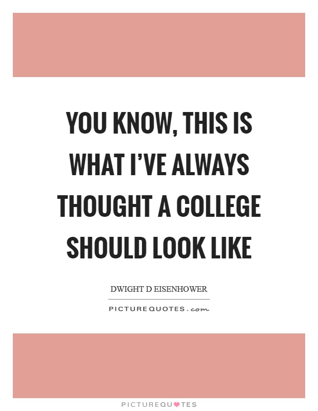 You know, this is what I've always thought a college should look like Picture Quote #1