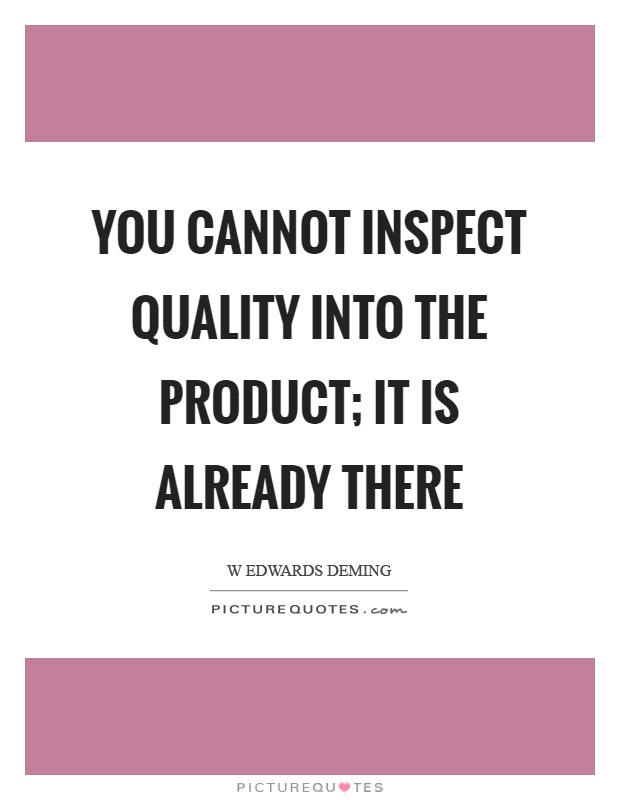 You cannot inspect quality into the product; it is already there Picture Quote #1