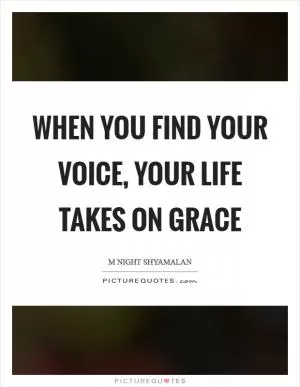 When you find your voice, your life takes on grace Picture Quote #1