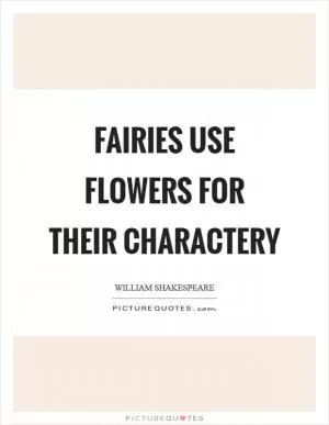 Fairies use flowers for their charactery Picture Quote #1