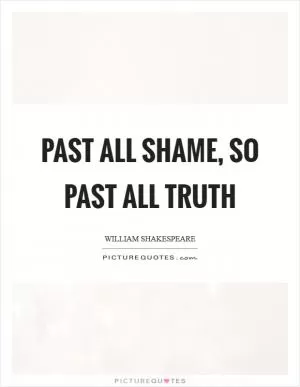 Past all shame, so past all truth Picture Quote #1