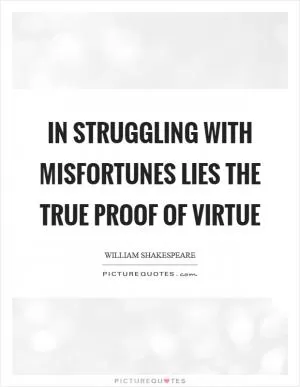 In struggling with misfortunes lies the true proof of virtue Picture Quote #1