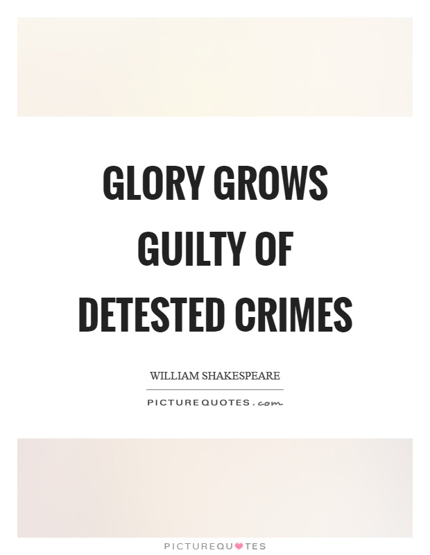 Glory grows guilty of detested crimes Picture Quote #1