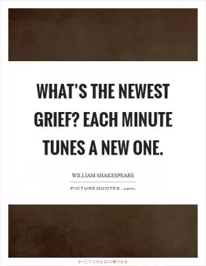 What’s the newest grief? Each minute tunes a new one Picture Quote #1