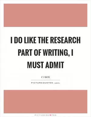 I do like the research part of writing, I must admit Picture Quote #1