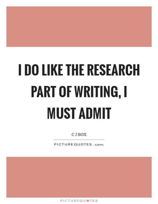I do like the research part of writing, I must admit Picture Quote #1