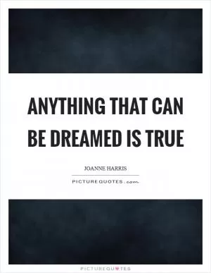 Anything that can be dreamed is true Picture Quote #1