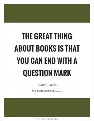 The great thing about books is that you can end with a question mark Picture Quote #1