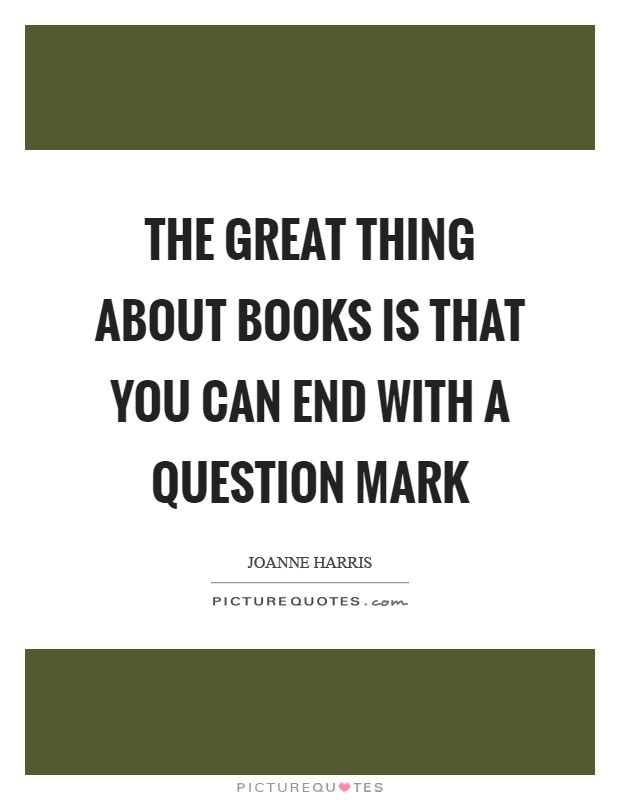 The great thing about books is that you can end with a question mark Picture Quote #1