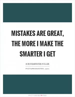 Mistakes are great, the more I make the smarter I get Picture Quote #1