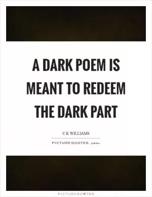 A dark poem is meant to redeem the dark part Picture Quote #1