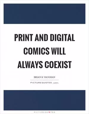 Print and digital comics will always coexist Picture Quote #1