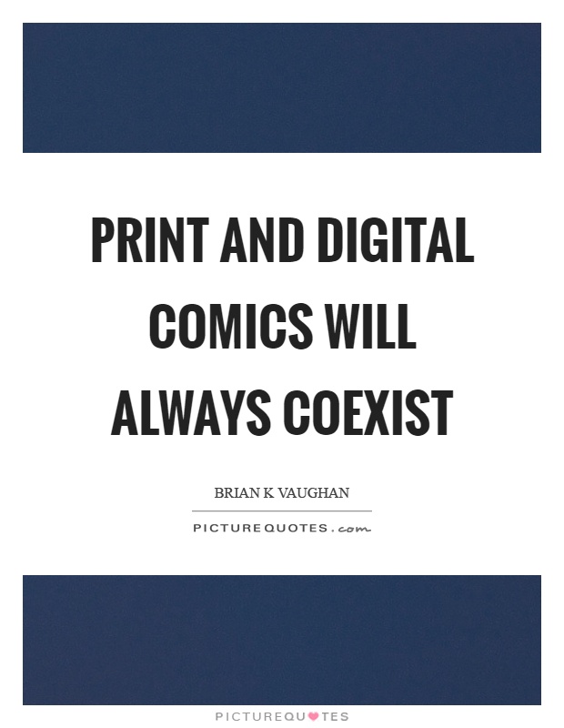 Print and digital comics will always coexist Picture Quote #1
