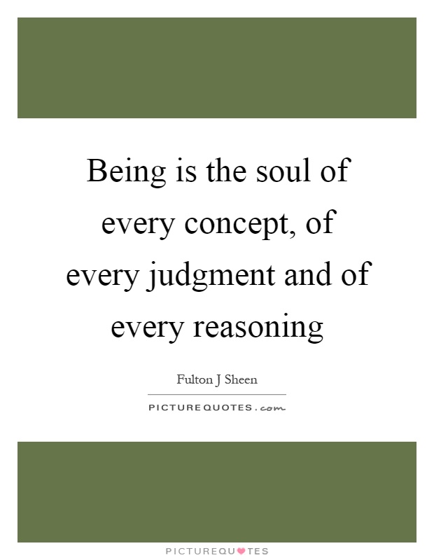 Being is the soul of every concept, of every judgment and of ...