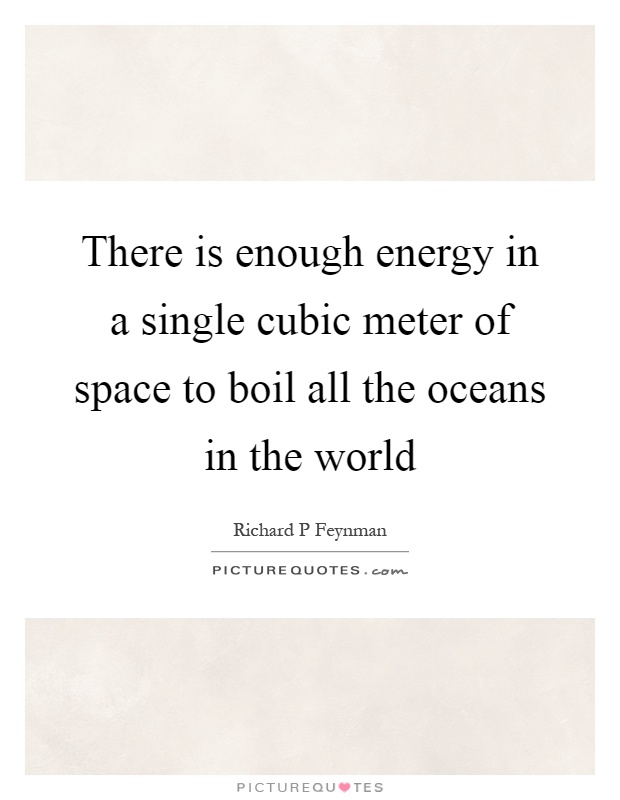 There is enough energy in a single cubic meter of space to boil all the oceans in the world Picture Quote #1