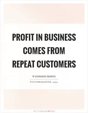 Profit in business comes from repeat customers Picture Quote #1