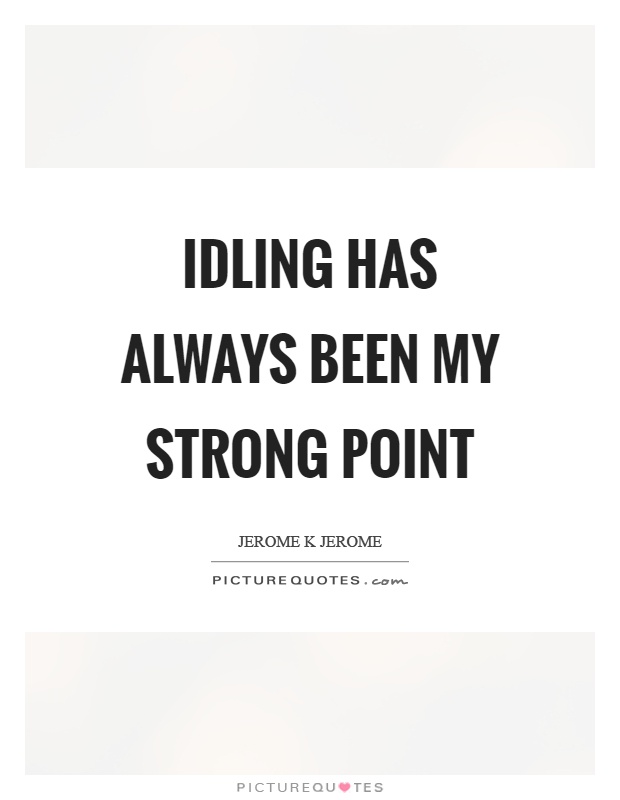 Idling has always been my strong point Picture Quote #1