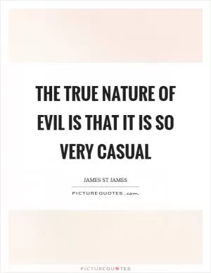 The true nature of evil is that it is so very casual Picture Quote #1