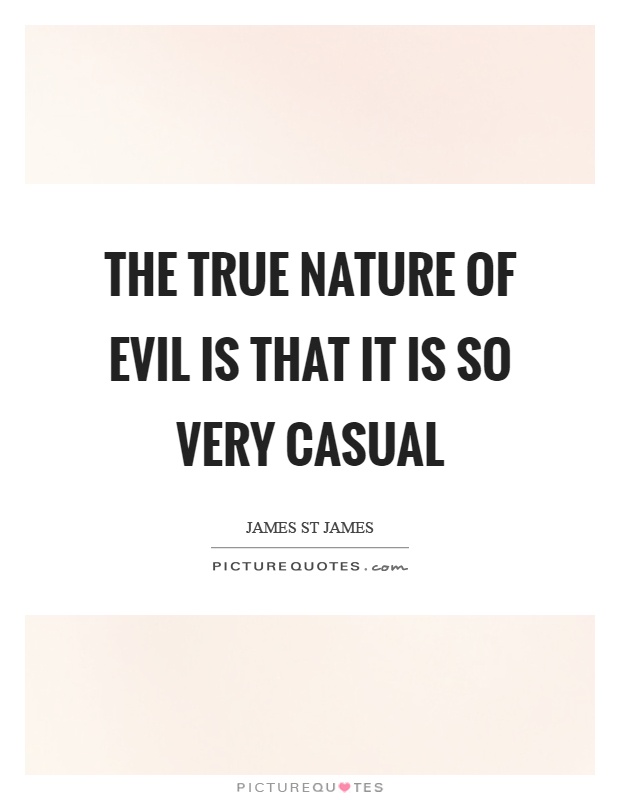 The true nature of evil is that it is so very casual Picture Quote #1