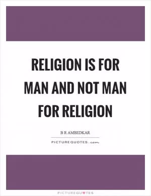 Religion is for man and not man for religion Picture Quote #1
