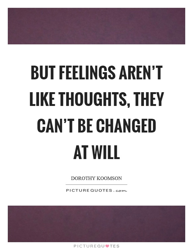 But feelings aren't like thoughts, they can't be changed at will Picture Quote #1