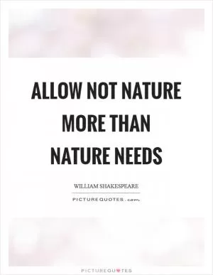 Allow not nature more than nature needs Picture Quote #1