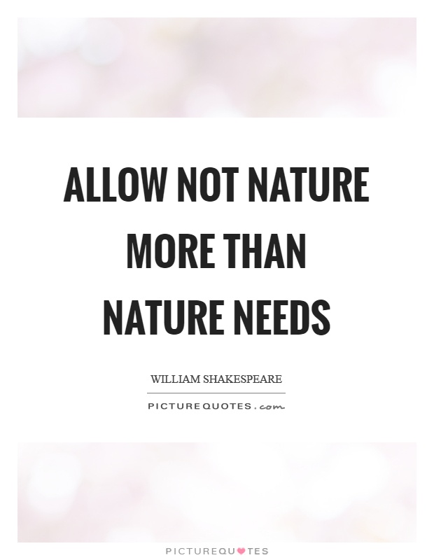 Allow not nature more than nature needs Picture Quote #1