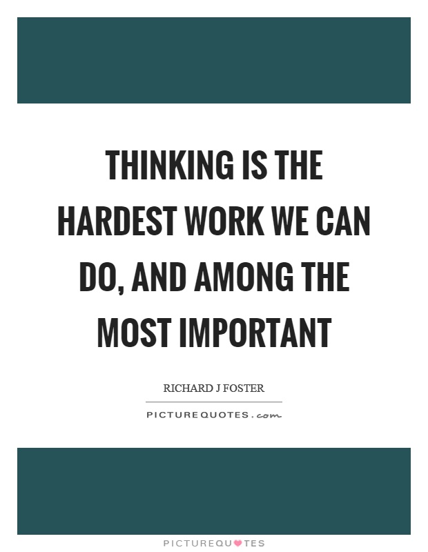 Thinking is the hardest work we can do, and among the most important Picture Quote #1