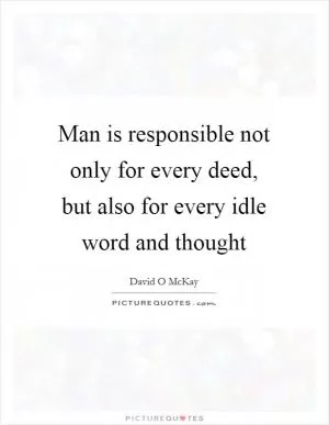 Man is responsible not only for every deed, but also for every idle word and thought Picture Quote #1