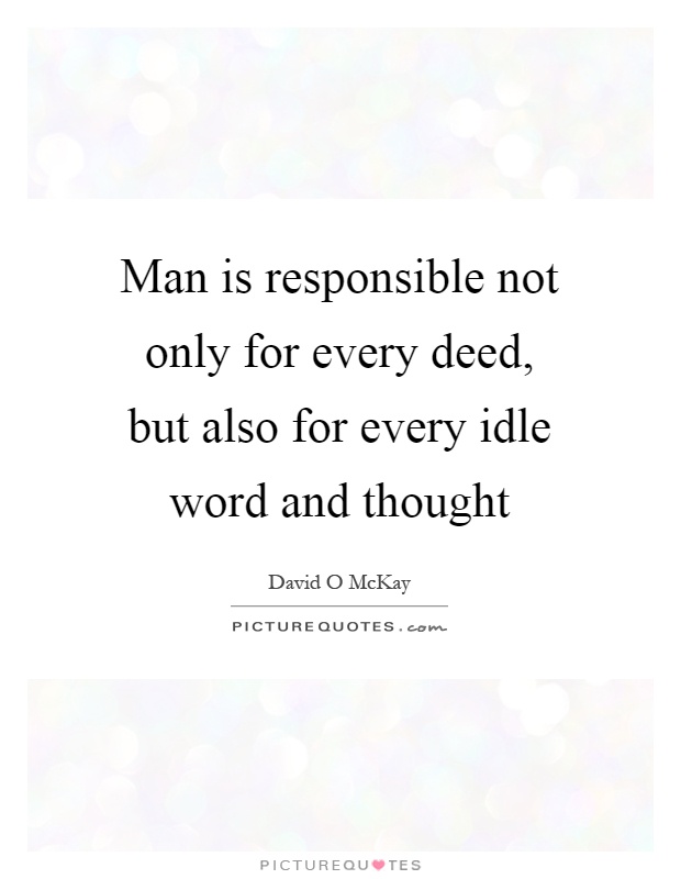 Man is responsible not only for every deed, but also for every idle word and thought Picture Quote #1