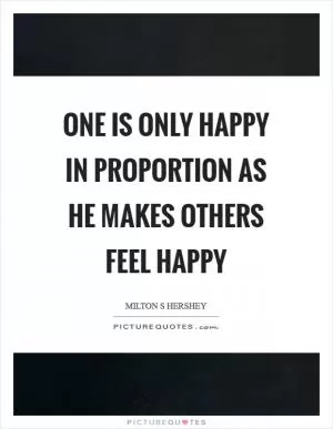 One is only happy in proportion as he makes others feel happy Picture Quote #1